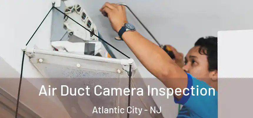 Air Duct Camera Inspection Atlantic City - NJ