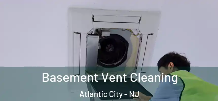 Basement Vent Cleaning Atlantic City - NJ