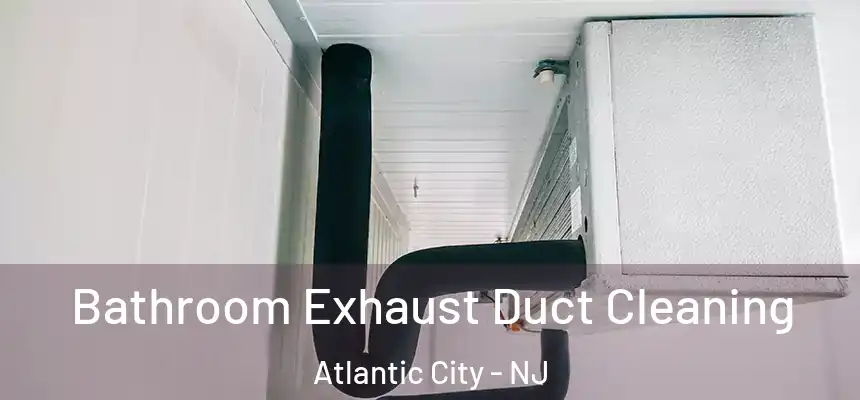 Bathroom Exhaust Duct Cleaning Atlantic City - NJ
