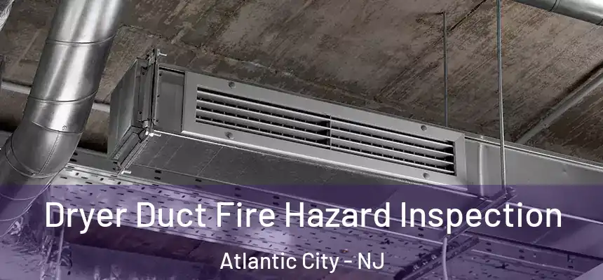  Dryer Duct Fire Hazard Inspection Atlantic City - NJ