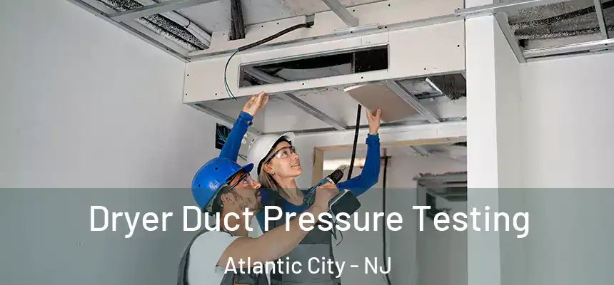  Dryer Duct Pressure Testing Atlantic City - NJ