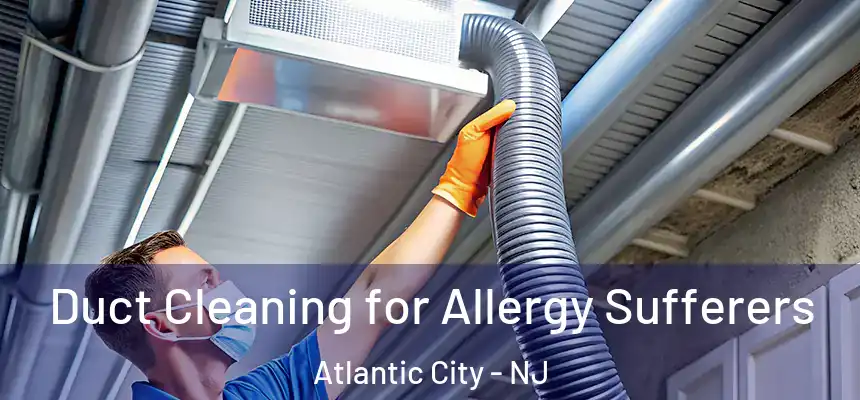  Duct Cleaning for Allergy Sufferers Atlantic City - NJ