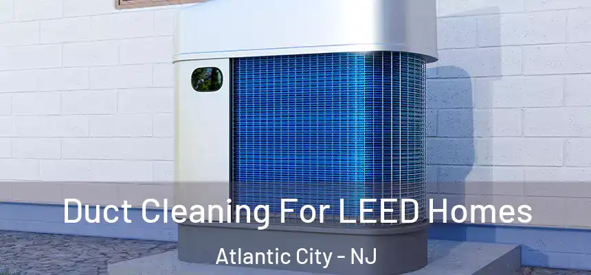  Duct Cleaning For LEED Homes Atlantic City - NJ
