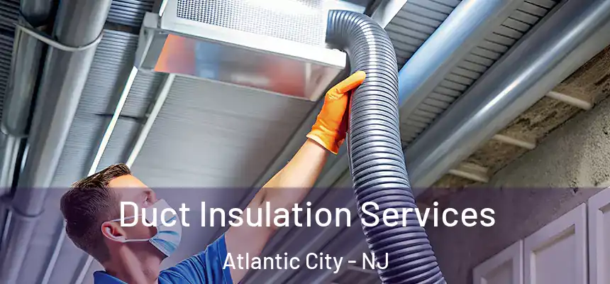  Duct Insulation Services Atlantic City - NJ