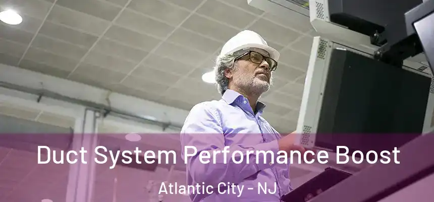 Duct System Performance Boost Atlantic City - NJ