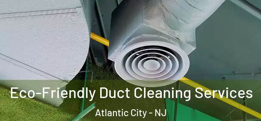  Eco-Friendly Duct Cleaning Services Atlantic City - NJ