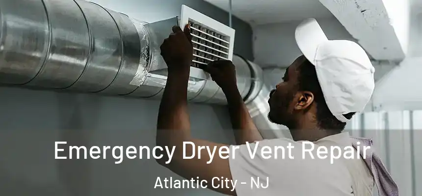 Emergency Dryer Vent Repair Atlantic City - NJ