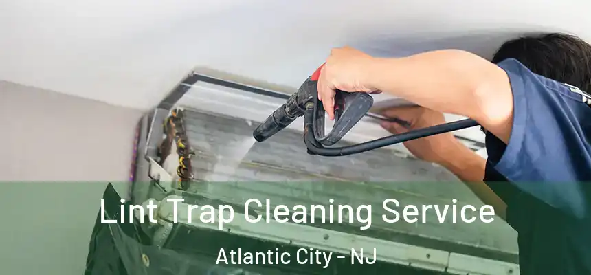 Lint Trap Cleaning Service Atlantic City - NJ