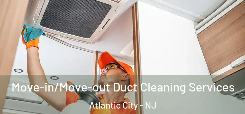 Move-in/Move-out Duct Cleaning Services Atlantic City - NJ