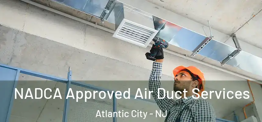 NADCA Approved Air Duct Services Atlantic City - NJ