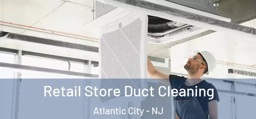  Retail Store Duct Cleaning Atlantic City - NJ