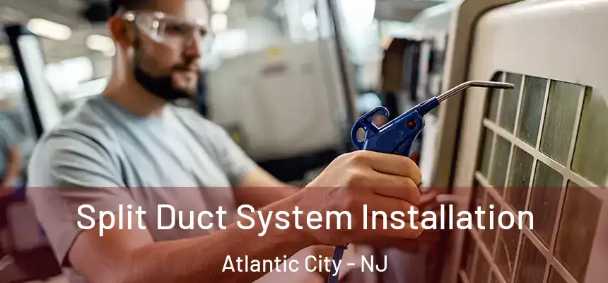 Split Duct System Installation Atlantic City - NJ