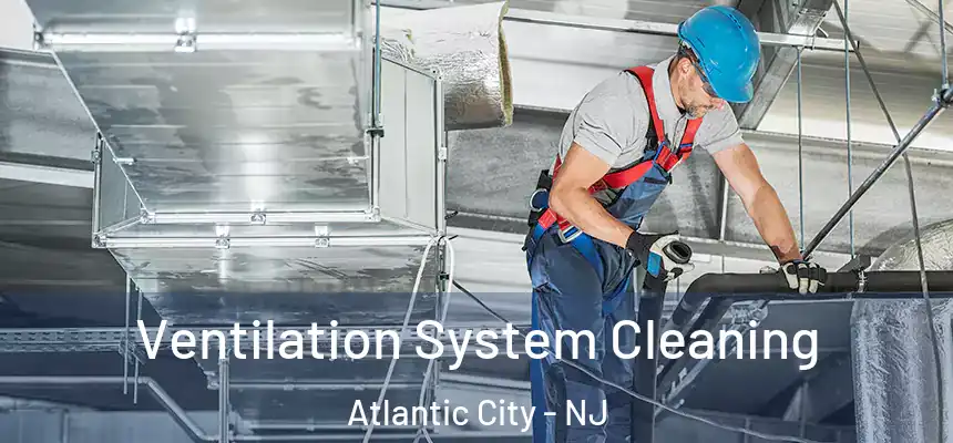 Ventilation System Cleaning Atlantic City - NJ